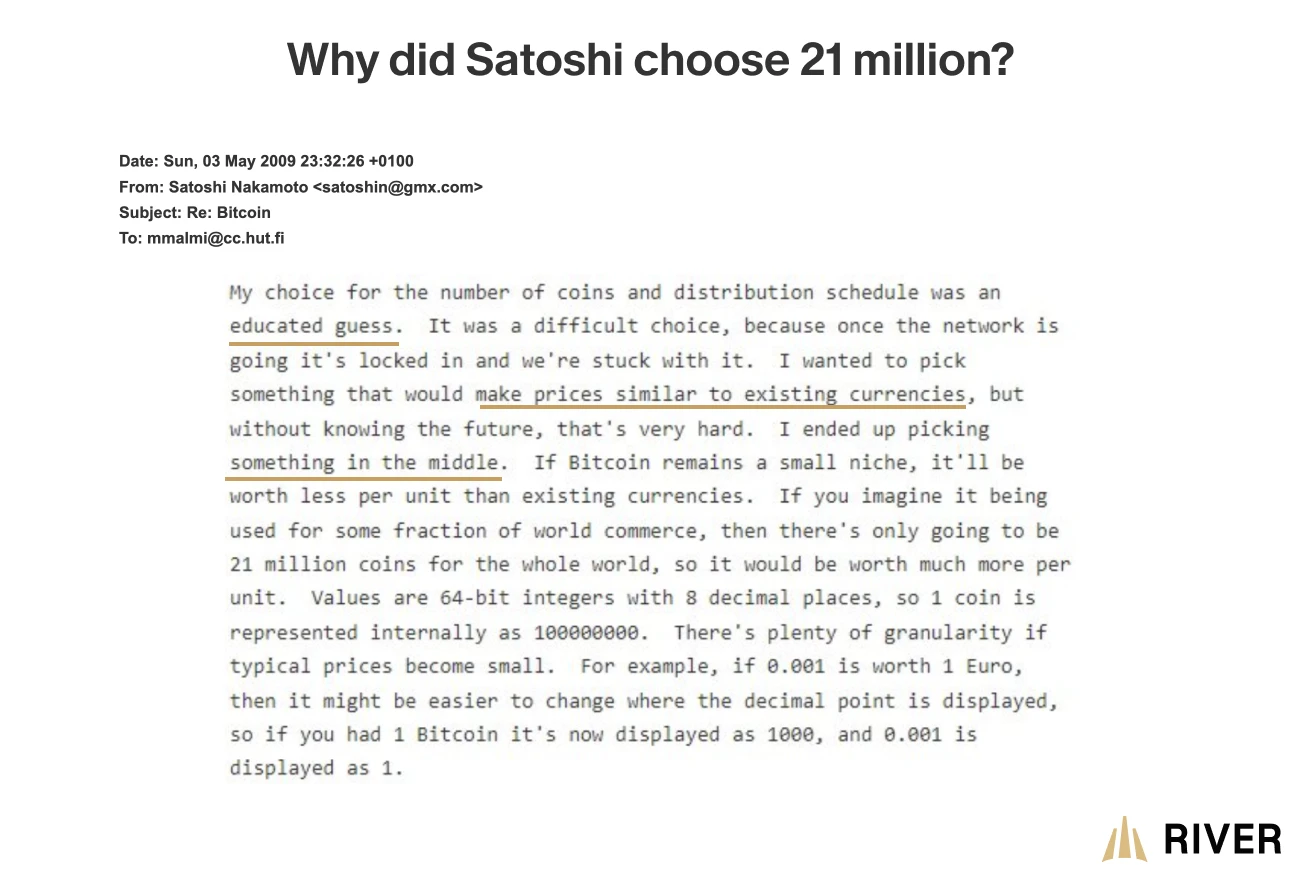 An email exchange between Satoshi Nakamoto and Martti Malmi on explaining Satoshi&rsquo;s choice of a 21 million coin limit. Satoshi explains that it was chosen as an educated guess for balance so that Bitcoin&rsquo;s pricing would be similar to existing currencies today.